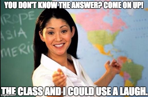 Is it 42? | YOU DON'T KNOW THE ANSWER? COME ON UP! THE CLASS AND I COULD USE A LAUGH. | image tagged in memes,unhelpful teacher,late student | made w/ Imgflip meme maker