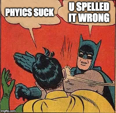 Batman Slapping Robin Meme | PHYICS SUCK U SPELLED IT WRONG | image tagged in memes,batman slapping robin | made w/ Imgflip meme maker