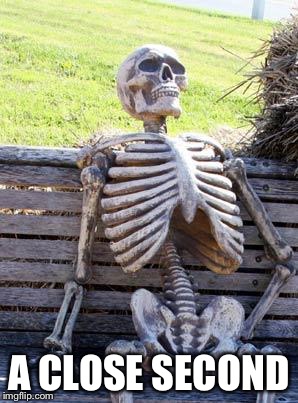 Waiting Skeleton Meme | A CLOSE SECOND | image tagged in memes,waiting skeleton | made w/ Imgflip meme maker
