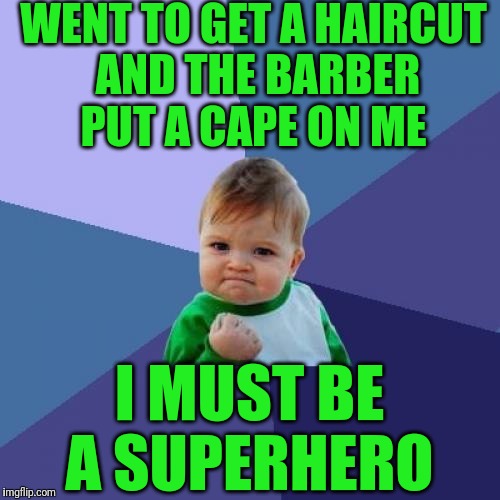 Success Kid Meme | WENT TO GET A HAIRCUT AND THE BARBER PUT A CAPE ON ME; I MUST BE A SUPERHERO | image tagged in memes,success kid | made w/ Imgflip meme maker