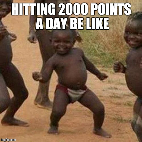 Third World Success Kid Meme | HITTING 2000 POINTS A DAY BE LIKE | image tagged in memes,third world success kid | made w/ Imgflip meme maker