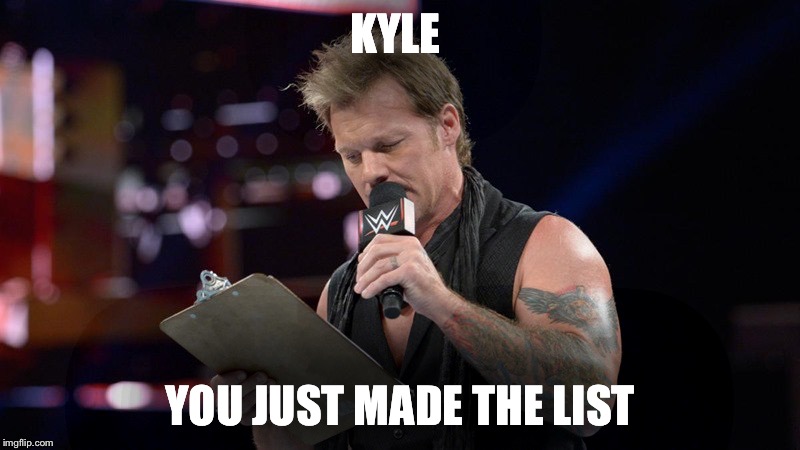 Chris Jericho  | KYLE; YOU JUST MADE THE LIST | image tagged in chris jericho | made w/ Imgflip meme maker