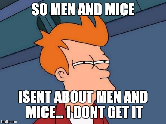 Futurama Fry | SO MEN AND MICE; ISENT ABOUT MEN AND MICE... I DONT GET IT | image tagged in memes,futurama fry | made w/ Imgflip meme maker