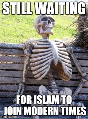 Waiting Skeleton | STILL WAITING; FOR ISLAM TO JOIN MODERN TIMES | image tagged in memes,waiting skeleton | made w/ Imgflip meme maker