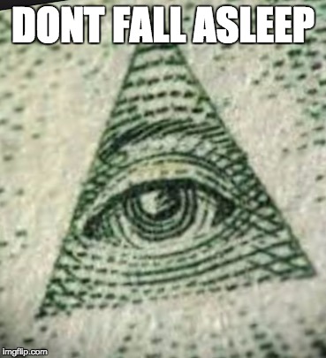 there comin for u | DONT FALL ASLEEP | image tagged in illumanati | made w/ Imgflip meme maker