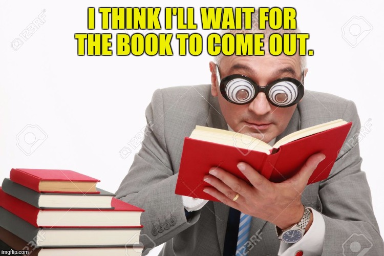 I THINK I'LL WAIT FOR THE BOOK TO COME OUT. | made w/ Imgflip meme maker