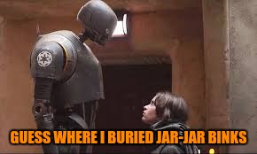 GUESS WHERE I BURIED JAR-JAR BINKS | made w/ Imgflip meme maker