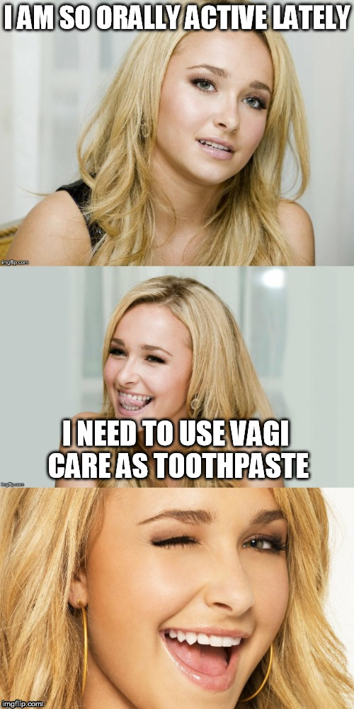 Bad Pun Hayden Panettiere | I AM SO ORALLY ACTIVE LATELY; I NEED TO USE VAGI CARE AS TOOTHPASTE | image tagged in bad pun hayden panettiere,memes | made w/ Imgflip meme maker