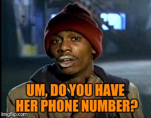 Y'all Got Any More Of That Meme | UM, DO YOU HAVE HER PHONE NUMBER? | image tagged in memes,yall got any more of | made w/ Imgflip meme maker