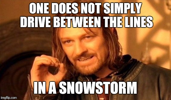 One Does Not Simply Meme | ONE DOES NOT SIMPLY DRIVE BETWEEN THE LINES; IN A SNOWSTORM | image tagged in memes,one does not simply | made w/ Imgflip meme maker