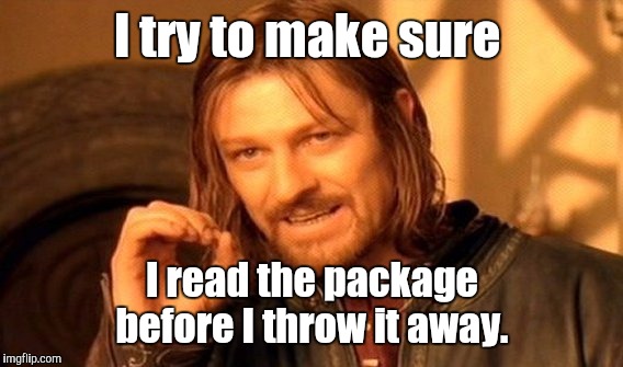 One Does Not Simply Meme | I try to make sure I read the package before I throw it away. | image tagged in memes,one does not simply | made w/ Imgflip meme maker
