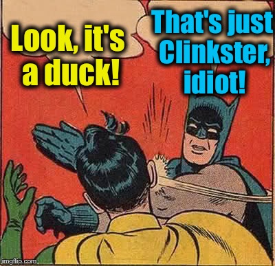 Batman Slapping Robin Meme | Look, it's a duck! That's just Clinkster, idiot! | image tagged in memes,batman slapping robin | made w/ Imgflip meme maker