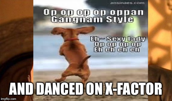 AND DANCED ON X-FACTOR | made w/ Imgflip meme maker