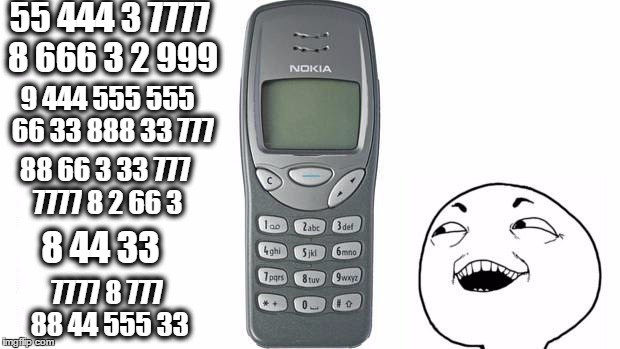 90s kids will understand  | 55 444 3 7777
 8 666 3 2 999; 9 444 555 555  66 33 888 33 777; 88 66 3 33 777 7777 8 2 66 3; 8 44 33; 7777 8 777 88 44 555 33 | image tagged in 90s,the struggle is real | made w/ Imgflip meme maker