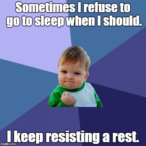 Success Kid Meme | Sometimes I refuse to go to sleep when I should. I keep resisting a rest. | image tagged in memes,success kid | made w/ Imgflip meme maker