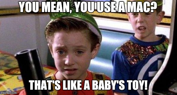 You use a Mac? | YOU MEAN, YOU USE A MAC? THAT'S LIKE A BABY'S TOY! | image tagged in back to the future baby's toy,memes | made w/ Imgflip meme maker