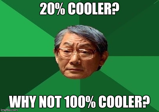 20% COOLER? WHY NOT 100% COOLER? | made w/ Imgflip meme maker