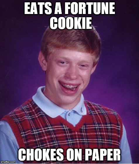 Bad Luck Brian | EATS A FORTUNE COOKIE; CHOKES ON PAPER | image tagged in memes,bad luck brian | made w/ Imgflip meme maker