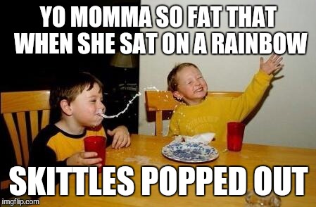 Flat Skittles | YO MOMMA SO FAT THAT WHEN SHE SAT ON A RAINBOW; SKITTLES POPPED OUT | image tagged in yo momma so fat | made w/ Imgflip meme maker