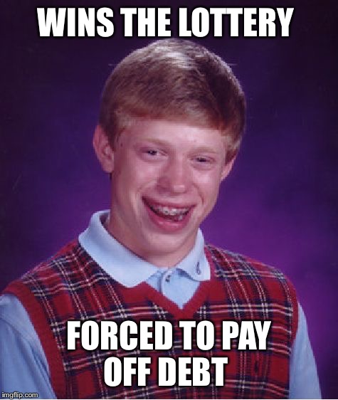 Bad Luck Brian | WINS THE LOTTERY; FORCED TO PAY OFF DEBT | image tagged in memes,bad luck brian | made w/ Imgflip meme maker