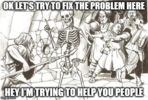 trying to be helpful skeleton | OK LET'S TRY TO FIX THE PROBLEM HERE; HEY I'M TRYING TO HELP YOU PEOPLE | image tagged in skeleton,this might be a template,trying to help | made w/ Imgflip meme maker