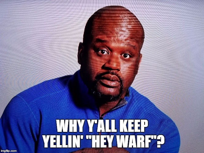 Shaqprise! | WHY Y'ALL KEEP YELLIN' "HEY WARF"? | image tagged in shaqprise | made w/ Imgflip meme maker