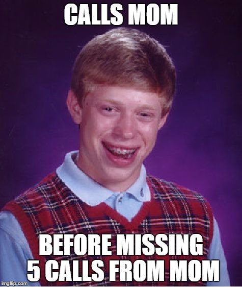 Bad Luck Brian | CALLS MOM; BEFORE MISSING 5 CALLS FROM MOM | image tagged in memes,bad luck brian | made w/ Imgflip meme maker