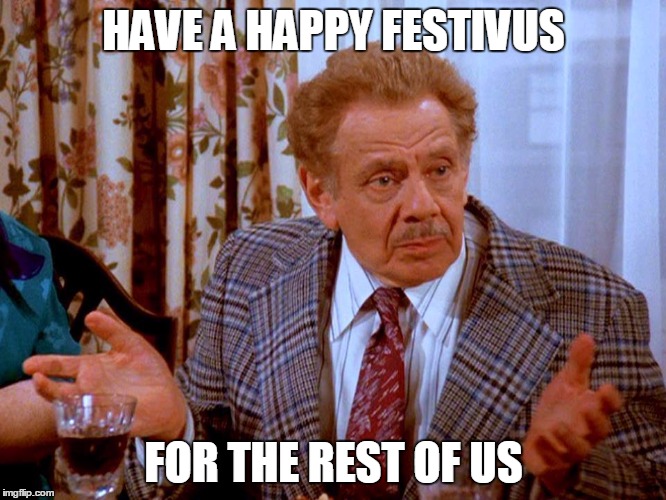 Seinfeld Something's Missing | HAVE A HAPPY FESTIVUS; FOR THE REST OF US | image tagged in seinfeld something's missing | made w/ Imgflip meme maker