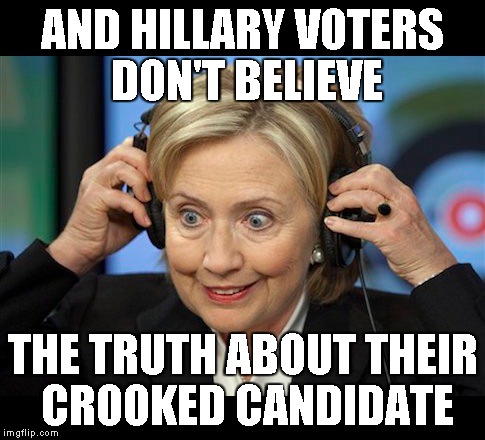 Hillary doofus look | AND HILLARY VOTERS DON'T BELIEVE THE TRUTH ABOUT THEIR CROOKED CANDIDATE | image tagged in hillary doofus look | made w/ Imgflip meme maker