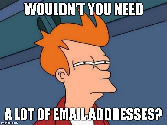 Futurama Fry Meme | WOULDN'T YOU NEED A LOT OF EMAIL ADDRESSES? | image tagged in memes,futurama fry | made w/ Imgflip meme maker