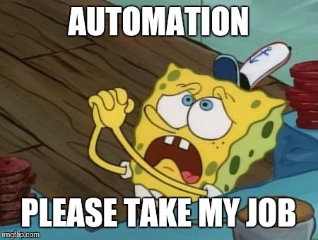 Jobs that CAN be done by robots SHOULD be done by robots | AUTOMATION; PLEASE TAKE MY JOB | image tagged in begging | made w/ Imgflip meme maker