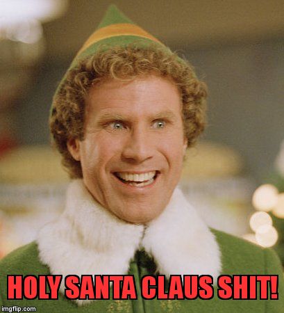 Buddy The Elf | HOLY SANTA CLAUS SHIT! | image tagged in memes,buddy the elf | made w/ Imgflip meme maker