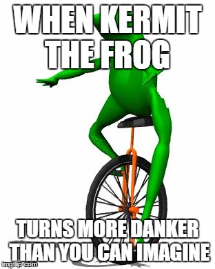 Dat Boi Meme | WHEN KERMIT THE FROG; TURNS MORE DANKER THAN YOU CAN IMAGINE | image tagged in memes,dat boi | made w/ Imgflip meme maker