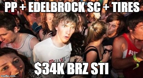 Sudden Clarity Clarence Meme | PP + EDELBROCK SC + TIRES; $34K BRZ STI | image tagged in memes,sudden clarity clarence | made w/ Imgflip meme maker