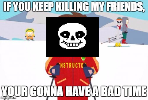 Super Cool Ski Instructor | IF YOU KEEP KILLING MY FRIENDS, YOUR GONNA HAVE A BAD TIME | image tagged in memes,super cool ski instructor | made w/ Imgflip meme maker