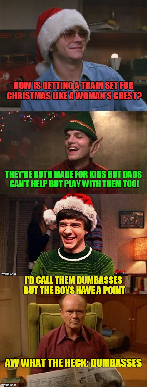 toot toot! | I'D CALL THEM DUMBASSES BUT THE BOYS HAVE A POINT | image tagged in that 70's show,that 70's show christmas memes,memes,christmas memes,jokes | made w/ Imgflip meme maker
