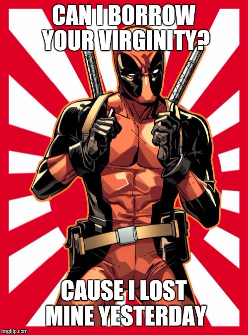 Pick up lines with Deadpool | CAN I BORROW YOUR VIRGINITY? CAUSE I LOST MINE YESTERDAY | image tagged in memes,deadpool pick up lines | made w/ Imgflip meme maker