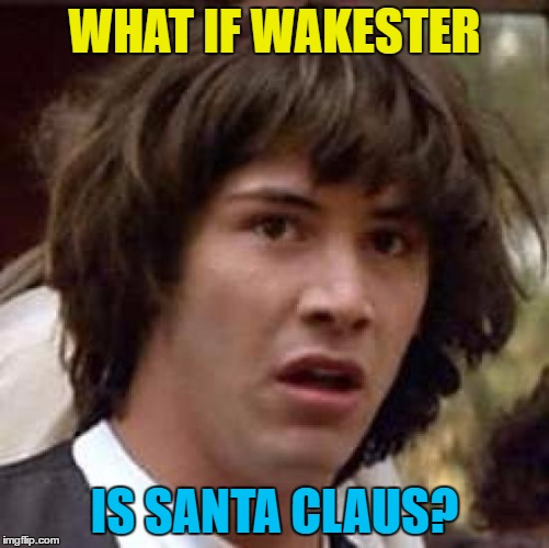 Conspiracy Keanu Meme | WHAT IF WAKESTER IS SANTA CLAUS? | image tagged in memes,conspiracy keanu | made w/ Imgflip meme maker