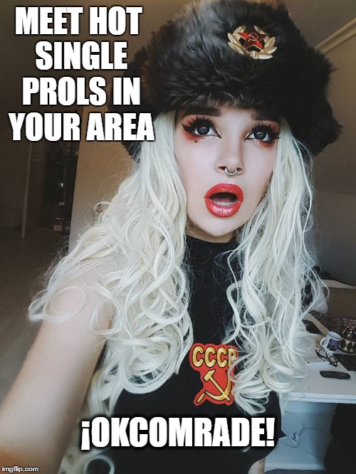 Hot single comrades in your area are ready to meet you! | MEET HOT SINGLE PROLS IN YOUR AREA; ¡OKCOMRADE! | image tagged in online dating,communism,hot girl | made w/ Imgflip meme maker