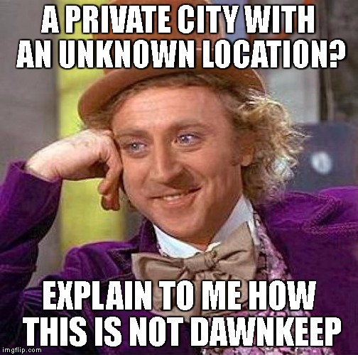 Creepy Condescending Wonka Meme | A PRIVATE CITY WITH AN UNKNOWN LOCATION? EXPLAIN TO ME HOW THIS IS NOT DAWNKEEP | image tagged in memes,creepy condescending wonka | made w/ Imgflip meme maker