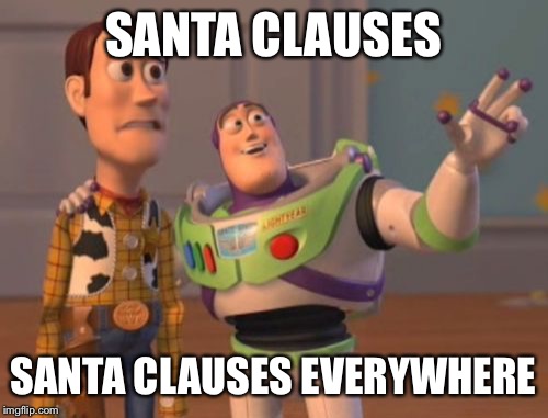 X, X Everywhere Meme | SANTA CLAUSES; SANTA CLAUSES EVERYWHERE | image tagged in memes,x x everywhere | made w/ Imgflip meme maker