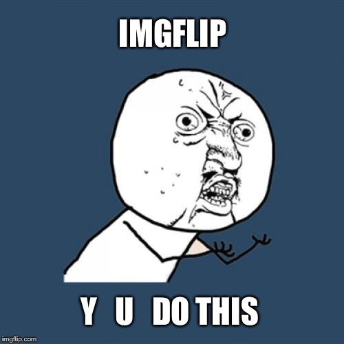 Y U No Meme | IMGFLIP Y   U   DO THIS | image tagged in memes,y u no | made w/ Imgflip meme maker
