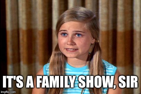 IT'S A FAMILY SHOW, SIR | made w/ Imgflip meme maker