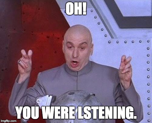 Dr Evil Laser | OH! YOU WERE LSTENING. | image tagged in memes,dr evil laser | made w/ Imgflip meme maker