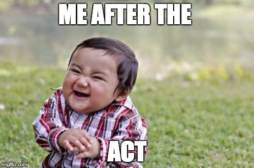 Evil Toddler | ME AFTER THE; ACT | image tagged in memes,evil toddler | made w/ Imgflip meme maker