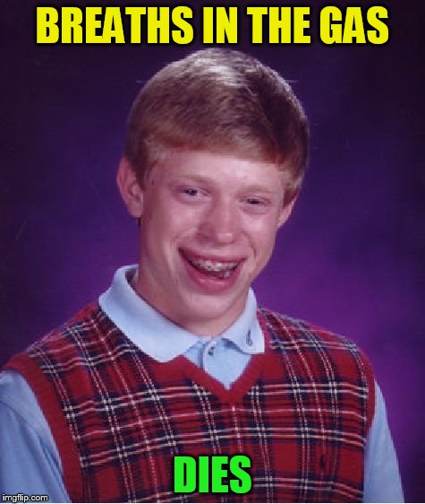 Bad Luck Brian Meme | BREATHS IN THE GAS DIES | image tagged in memes,bad luck brian | made w/ Imgflip meme maker