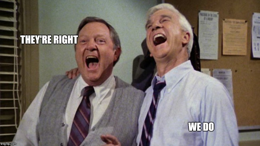 THEY'RE RIGHT WE DO | made w/ Imgflip meme maker