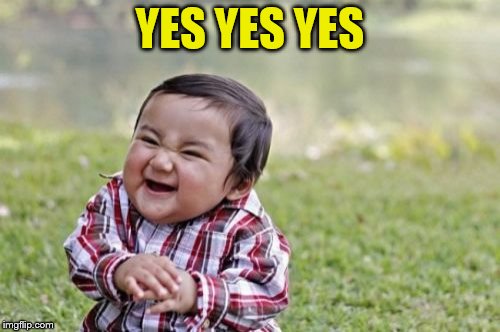 Evil Toddler Meme | YES YES YES | image tagged in memes,evil toddler | made w/ Imgflip meme maker