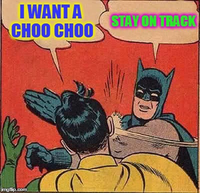 Batman Slapping Robin Meme | I WANT A CHOO CHOO STAY ON TRACK | image tagged in memes,batman slapping robin | made w/ Imgflip meme maker