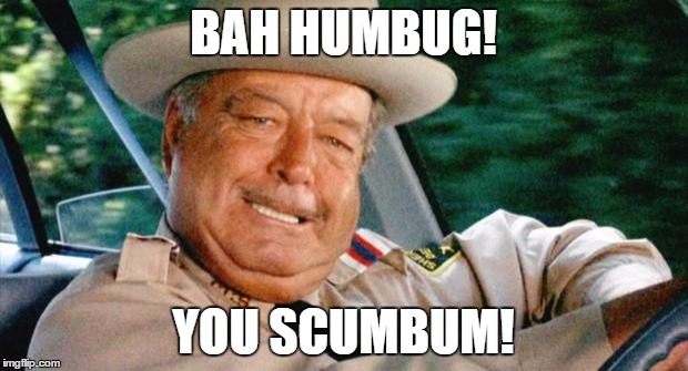 To you and yours | BAH HUMBUG! YOU SCUMBUM! | image tagged in smokey and the bandit 1,christmas,humor,funny memes | made w/ Imgflip meme maker